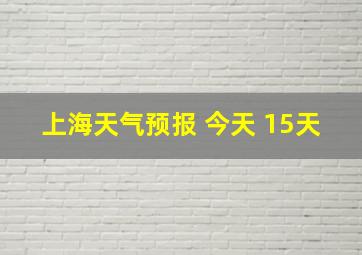 上海天气预报 今天 15天